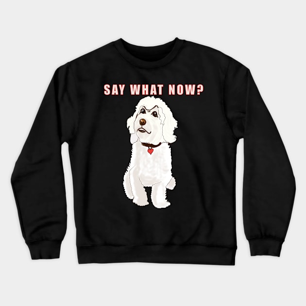 Say what now ? Cavapoo Cavoodle  Cavapoochon white attitude - cute cavalier King Charles spaniel Bichon frise Crewneck Sweatshirt by Artonmytee